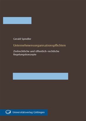 Unternehmensorganisationspflichten : Zivilrechtliche und öffentlich-rechtliche Regelungskonzepte von Spindler,  Gerald