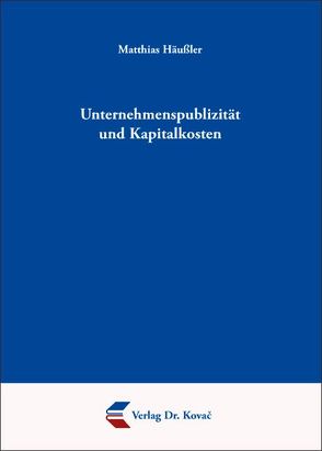 Unternehmenspublizität und Kapitalkosten von Häußler,  Matthias