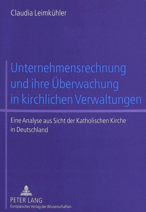 Unternehmensrechnung und ihre Überwachung in kirchlichen Verwaltungen von Leimkühler,  Claudia