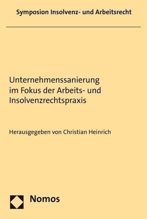 Unternehmenssanierung im Fokus der Arbeits- und Insolvenzrechtspraxis von Heinrich,  Christian