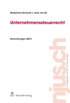 Unternehmenssteuerrecht, Entwicklungen 2013 von Simonek,  Madeleine, von Ah,  Julia