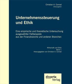 Unternehmenssteuerung und Ethik: Eine empirische und theoretische Untersuchung ausgewählter Fallbeispiele aus der Finanzbranche und anderen Branchen von Conrad,  Christian A.