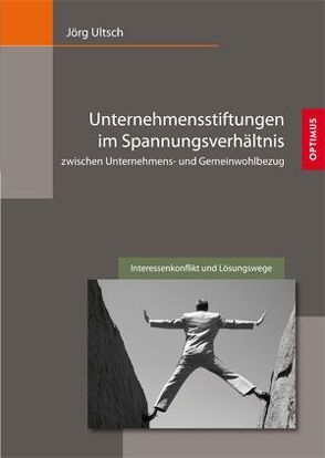 Unternehmensstiftungen im Spannungsverhältnis zwischen Unternehmens- und Gemeinwohlbezug von Ultsch,  Jörg