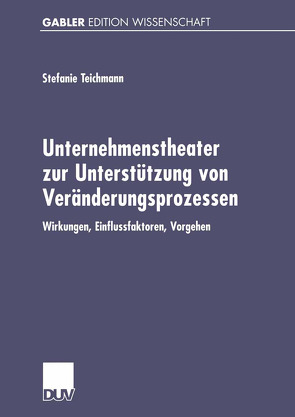 Unternehmenstheater zur Unterstützung von Veränderungsprozessen von Teichmann,  Stefanie