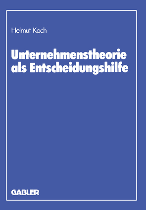 Unternehmenstheorie als Entscheidungshilfe von Koch,  Helmut