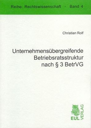 Unternehmensübergreifende Betriebsratsstruktur nach § 3 BetrVG von Rolf,  Christian