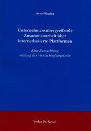 Unternehmensübergreifende Zusammenarbeit über internetbasierte Plattformen von Pfleging,  Sven