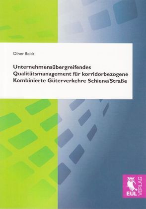 Unternehmensübergreifendes Qualitätsmanagement für korridorbezogene Kombinierte Güterverkehre Schiene/Straße von Boldt,  Oliver