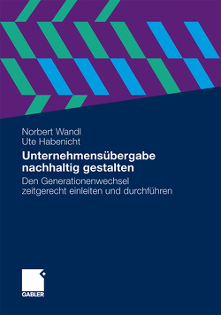 Unternehmensübergabe nachhaltig gestalten von Habenicht,  Ute, Wandl,  DI Norbert