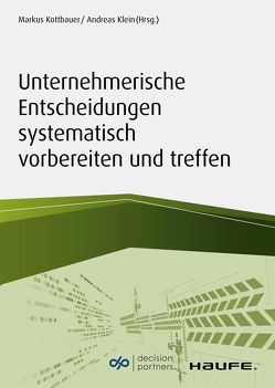 Unternehmerische Entscheidungen systematisch vorbereiten und treffen von Klein,  Andreas, Kottbauer,  Markus