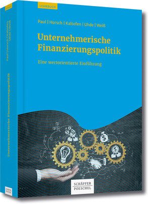 Unternehmerische Finanzierungspolitik von Horsch,  Andreas, Kaltofen,  Daniel, Paul,  Stephan, Uhde,  André, Weiss,  Gregor