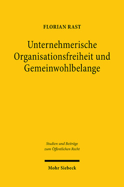 Unternehmerische Organisationsfreiheit und Gemeinwohlbelange von Rast,  Florian