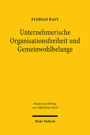 Unternehmerische Organisationsfreiheit und Gemeinwohlbelange von Rast,  Florian