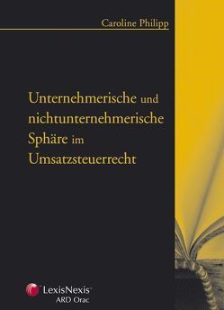 Unternehmerische und nichtunternehmerische Sphäre im Umsatzsteuerrecht von Philipp,  Caroline