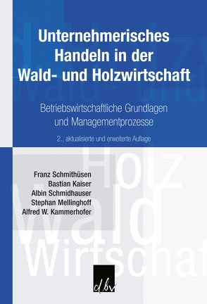 Unternehmerisches Handeln in der Wald- und Holzwirtschaft von Kaiser,  Bastian, Kammerhofer,  Alfred W., Mellinghoff,  Stephan, Schmidhauser,  Albin, Schmithüsen,  Franz