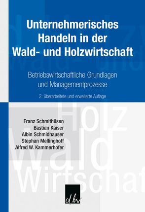 Unternehmerisches Handeln in der Wald- und Holzwirtschaft. von Kaiser,  Bastian, Kammerhofer,  Alfred, Mellinghoff,  Stephan, Schmidhauser,  Albin, Schmithüsen,  Franz