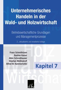 Unternehmerisches Handeln in der Wald- und Holzwirtschaft – Kapitel 7 von Kaiser,  Bastian, Kammerhofer,  Alfred W., Mellinghoff,  Stephan, Schmidhauser,  Albin, Schmithüsen,  Franz