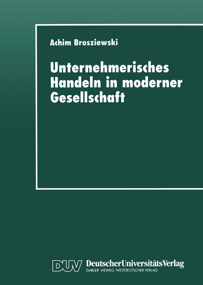 Unternehmerisches Handeln in moderner Gesellschaft von Brosziewski,  Achim