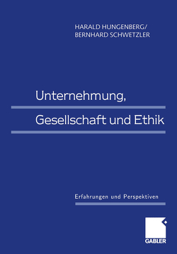 Unternehmung, Gesellschaft und Ethik von Hungenberg,  Harald, Schwetzler,  Bernhard