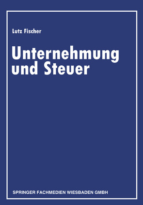 Unternehmung und Steuer von Fischer,  Lutz