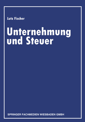 Unternehmung und Steuer von Fischer,  Lutz