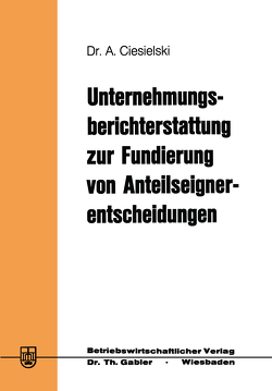 Unternehmungsberichterstattung zur Fundierung von Anteilseignerentscheidungen von Ciesielski,  Axel