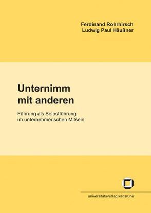 Unternimm mit anderen: Führung als Selbstführung im unternehmerischen Mitsein von Häußner,  Ludwig P, Rohrhirsch,  Ferdinand