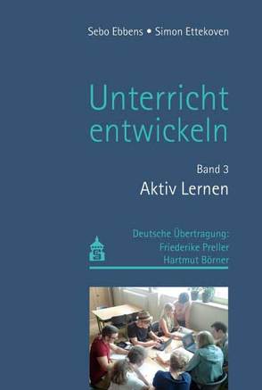 Unterricht entwickeln Band 3: Aktiv Lernen von Börner,  Hartmut, Ebbens,  Sebo, Ettekoven,  Simon, Preller,  Friederike