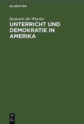 Unterricht und Demokratie in Amerika von Wheeler,  Benjamin Ide