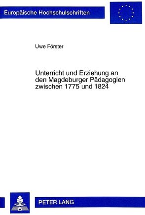 Unterricht und Erziehung an den Magdeburger Pädagogien zwischen 1775 und 1824 von Förster,  Uwe