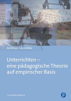 Unterrichten – eine pädagogische Theorie auf empirischer Basis von Gruschka,  Andreas