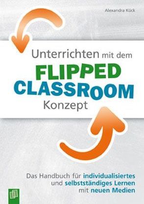 Unterrichten mit dem Flipped Classroom-Konzept von Kück,  Alexandra