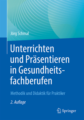 Unterrichten und Präsentieren in Gesundheitsfachberufen von Schmal,  Jörg