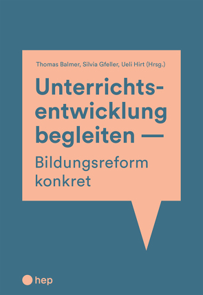 Unterrichtsentwicklung begleiten – Bildungsreform konkret von Balmer,  Thomas, Gfeller,  Silvia, Hirt,  Ueli