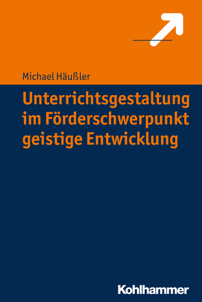 Unterrichtsgestaltung im Förderschwerpunkt geistige Entwicklung von Häußler,  Michael