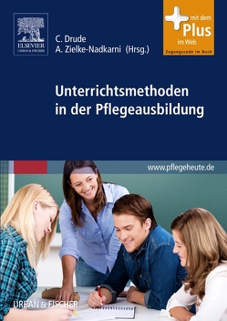 Unterrichtsmethoden in der Pflegeausbildung von Belling,  Andrea, Drude,  Carsten, Pape-Kilani,  Marion, Roes,  Patricia, Verhasselt,  Petra, Welk,  Martina, Zielke-Nadkarni,  Andrea