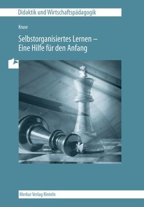 Unterrichtsmodelle für eine entscheidungs- und praxisorientierte Wirtschaftslehre / Selbstorganisiertes Lernen – Eine Hilfe von Grytsch,  Rudolf, Kintzel,  Reihard, Kruse,  Nicole