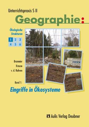 Unterrichtspraxis S II – Geographie / Band 1: Eingriffe in Ökosysteme, Ökologische Strukturen von Brameier,  Ulrich, Kolb,  Hanns-Joachim, Krause,  Karin, Ruhren,  Norbert von der