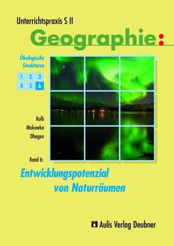 Unterrichtspraxis S II – Geographie / Band 6: Entwicklungspotenzial von Naturräumen von Kolb,  Hanns J, Kolb,  Hanns-Joachim, Makowka,  Katja, Ohagen,  Hermann J, Ruhren,  Norbert von der, Unterrichtspraxis S II - Geographie [X350255677]