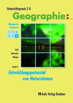 Unterrichtspraxis S II – Geographie / Band 6: Entwicklungspotenzial von Naturräumen von Kolb,  Hanns J, Kolb,  Hanns-Joachim, Makowka,  Katja, Ohagen,  Hermann J, Ruhren,  Norbert von der, Unterrichtspraxis S II - Geographie [X350255677]