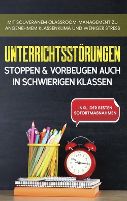 Unterrichtsstörungen stoppen & vorbeugen auch in schwierigen Klassen von Steiger,  Markus