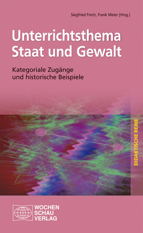 Unterrichtsthema Staat und Gewalt von Frech,  Siegfried, Meier,  Frank