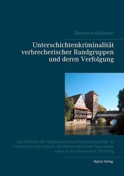 Unterschichtenkriminalität verbrecherischer Randgruppen und deren Verfolgung von Koblbauer,  Stephanie