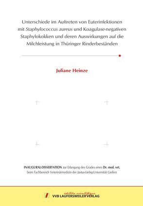 Unterschiede im Auftreten von Euterinfektionen mit Staphylococcus aureus und Koagulase-negativen Staphy-lokokken und deren Auswirkungen auf die Milchleistung in Thüringer Rinderbeständen von Heinze,  Juliane