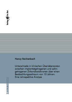 Unterschiede in klinischen Überlebensraten zwischen implantatgetragenen und zahngetragenen Zirkondioxidkronen über einen Beobachtungszeitraum von 10 Jahren: Eine retrospektive Analyse von Reichenbach,  Nancy