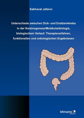 Unterschiede zwischen Dick- und Enddarmkrebs in der Karzinogenese/Molekularbiologie, biologischem Verlauf, Therapieverfahren, funktionellen und onkologischen Ergebnissen von Jafarov,  Sakkavat