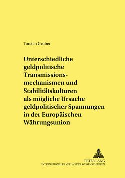 Unterschiedliche geldpolitische Transmissionsmechanismen und Stabilitätskulturen als mögliche Ursache geldpolitischer Spannungen in der Europäischen Währungsunion von Gruber,  Torsten