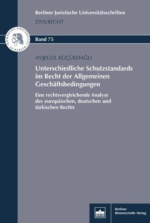 Unterschiedliche Schutzstandards im Recht der Allgemeinen Geschäftsbedingungen von Kücükdagli,  Aysegül