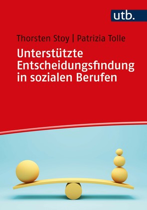 Unterstützte Entscheidungsfindung in sozialen Berufen von Stoy,  Thorsten, Tolle,  Beatrix-Patrizia