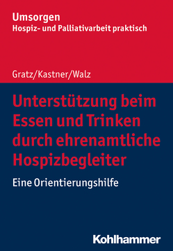 Unterstützung beim Essen und Trinken durch ehrenamtliche Hospizbegleiter von Gratz,  Margit, Kastner,  Silke, Palliativverband,  Bayerischer Hospiz- und, Walz,  Gesine